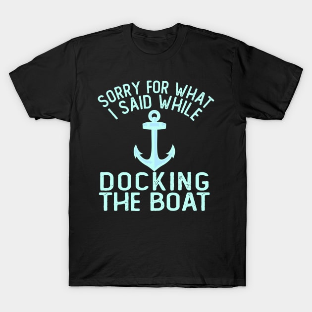 Im Sorry For What I Said While Docking The Boat T-Shirt by ZenCloak